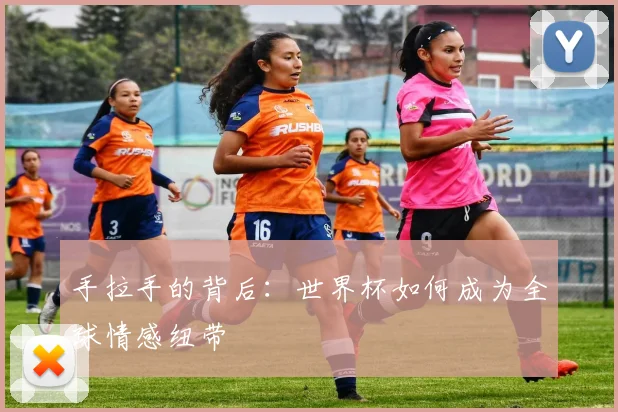 手拉手的背后：世界杯如何成为全球情感纽带