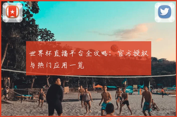 世界杯直播平台全攻略：官方授权与热门应用一览